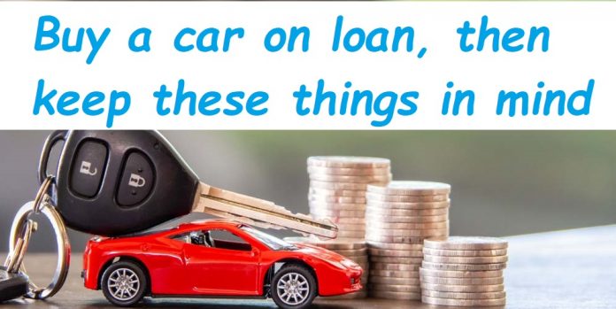 Important News! Buy a car on loan, then keep these things in mind, know here