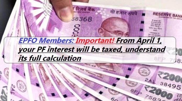 EPFO Members: Important! From April 1, your PF interest will be taxed, understand its full calculation