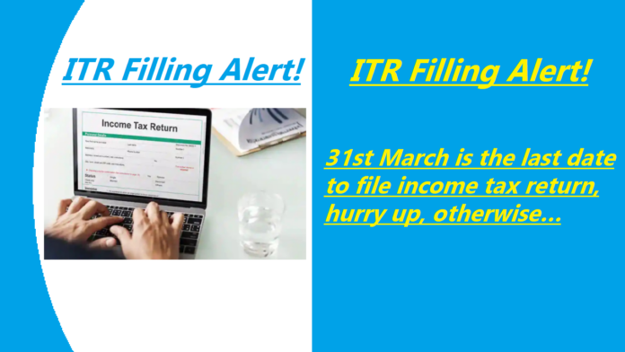 ITR Filling : Big Alert! 31st March is the last date to file income tax return, hurry up, otherwise…
