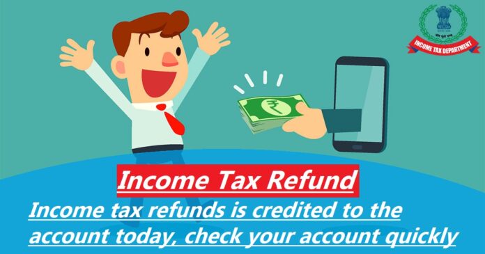Income tax refunds: Good News to taxpayers! Income tax refunds is credited to the account, check your account quickly