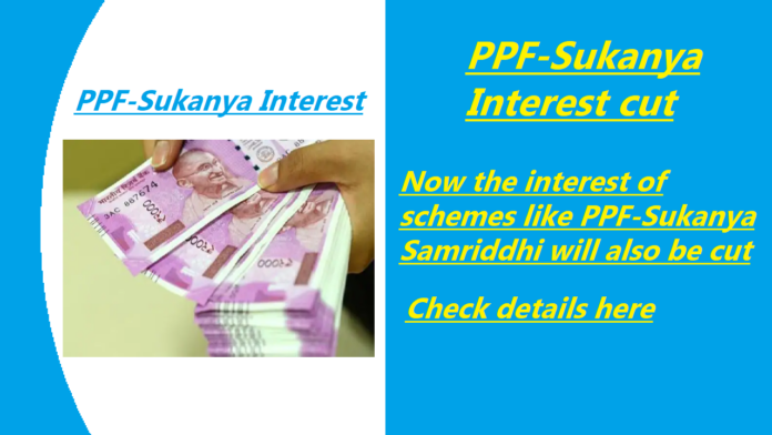 PPF-Sukanya interest cut: Big News! Now the interest of schemes like PPF-Sukanya Samriddhi will also be cut, check details here