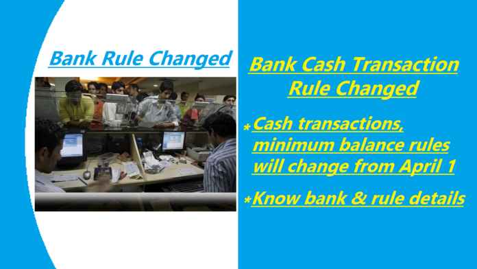 Bank Cash Transaction Rule Changed: Cash transactions, minimum balance rules will change from April 1; Know bank & rule details