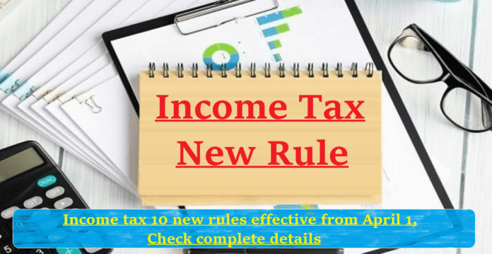 Income Tax New Rule: Alert! Income tax 10 new rules effective from April 1, check complete details