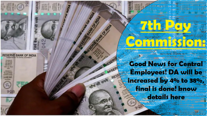7th Pay Commission: Good News for Central Employees! DA will be increased by 4% to 38%, final is done! know details here