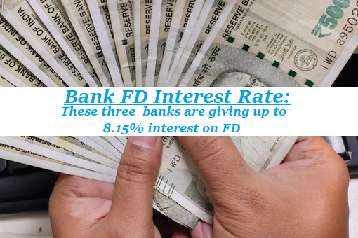 Bank FD Interest Rate: Big news! These three banks are giving up to 8.15% interest on FD, know details
