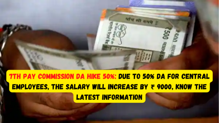 7th pay commission DA hike 50%: Good news! Central government employees dearness allowance may cross 50%, salary will increase by ₹ 9000, know the latest information know update..