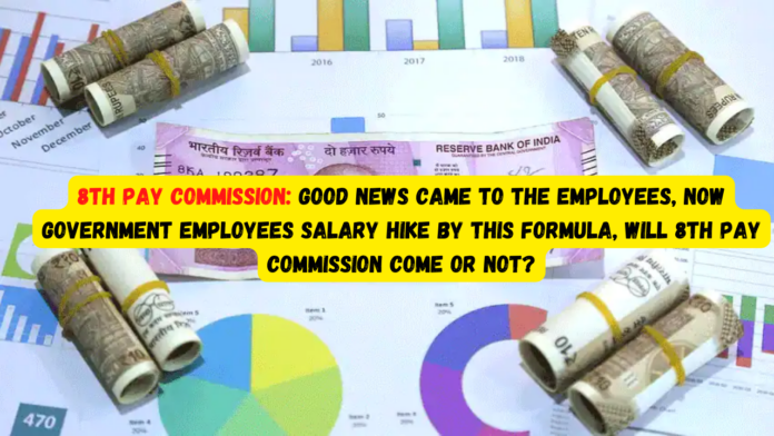 8th Pay Commission: Good news came to the employees! Now Government employees salary hike by this formula, Will 8th pay commission come or not?
