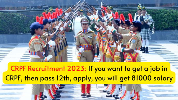 CRPF Recruitment 2023: If you want to get a job in CRPF, then pass 12th, apply, you will get 81000 salary