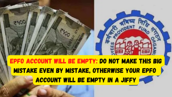 EPFO ​​account will be empty: Alert! Do not make this big mistake even by mistake, otherwise your EPFO ​​account will be empty in a jiffy
