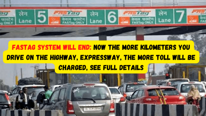 FASTag New System: Big News! Now the more kilometers you drive on the highway, expressway, the more toll will be charged, see details