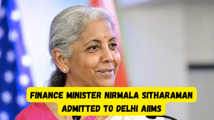 Finance Minister Nirmala Sitharaman admitted to Delhi AIIMS