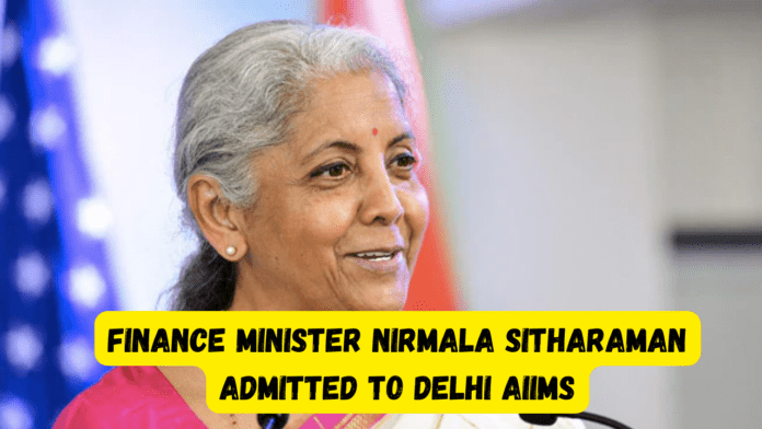 Finance Minister Nirmala Sitharaman admitted to Delhi AIIMS