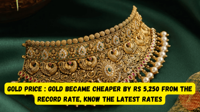 Gold Price : Big news! Gold became cheaper by Rs 5,250 from the record rate, know the latest rates