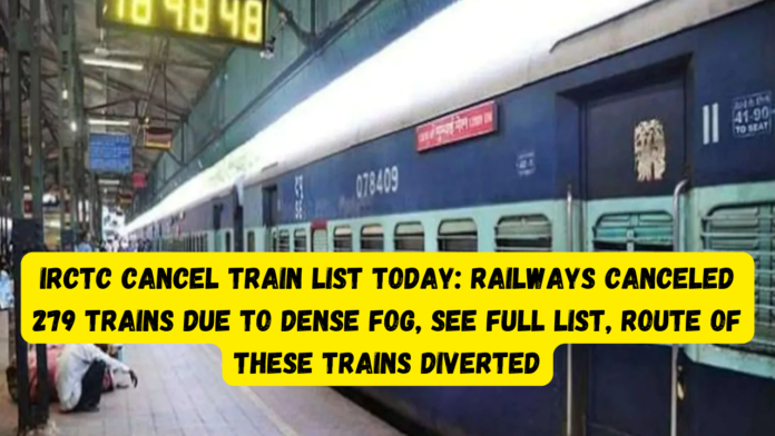 IRCTC Cancel Train List Today: Railways canceled 279 trains due to dense fog, see full list, route of these trains diverted