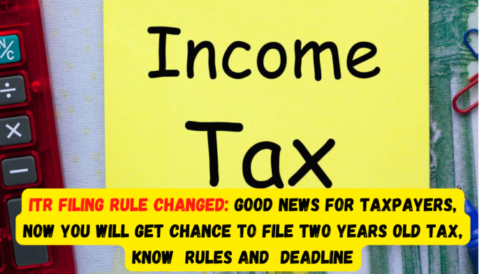 ITR Filing Rule Changed: Good news for taxpayers! Now you will get chance to file two years old tax, know what are the rules and how long is the deadline
