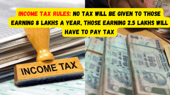 Income Tax Rules: No tax will be given to those earning 8 lakhs a year, those earning 2.5 lakhs will have to pay tax