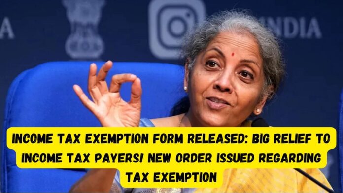 Income tax exemption new Form released: Big relief to income tax payers! New order issued regarding tax exemption, Details here