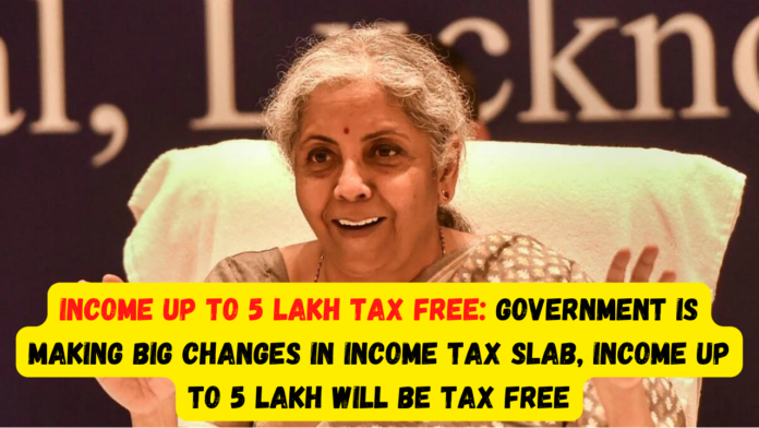 Income tax slab: Government is making big changes in income tax slab, income up to 5 lakh will be tax free!