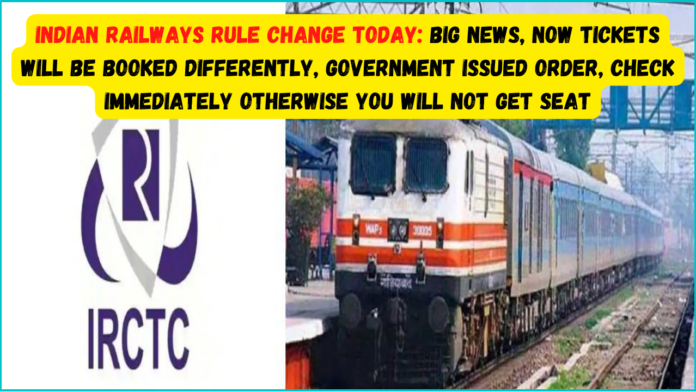 Indian Railways Rule Change Today: Big news! Now tickets will be booked differently, government issued order, Check immediately otherwise you will not get seat