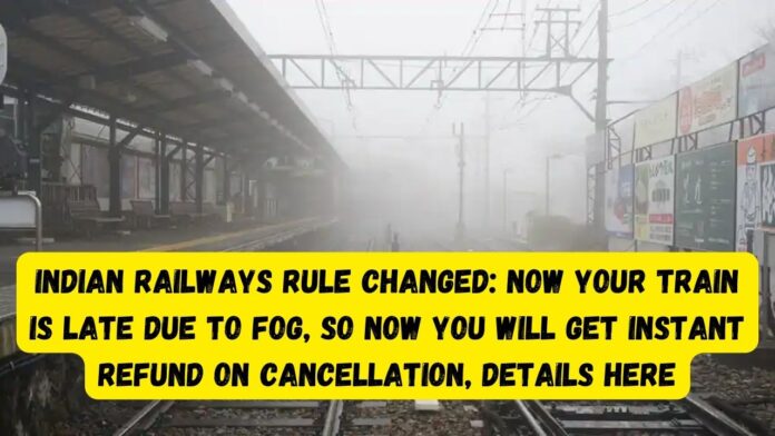 Indian Railways Rule Changed: Now your train is late due to fog, So now you will get instant refund on cancellation, Details here