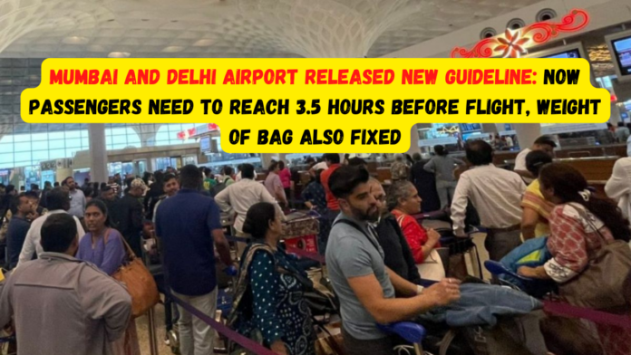 Mumbai and Delhi airport released new guidelines: Now passengers need to reach 3.5 hours before flight, weight of bag also fixed