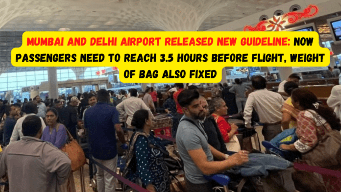 Mumbai and Delhi airport released new guidelines: Now passengers need to reach 3.5 hours before flight, weight of bag also fixed