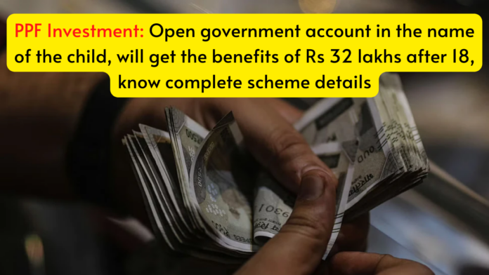 PPF New Investment: Open government account in the name of the child, will get the benefits of Rs 32 lakhs after 18, know scheme details