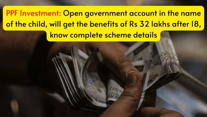 PPF New Investment: Open government account in the name of the child, will get the benefits of Rs 32 lakhs after 18, know scheme details