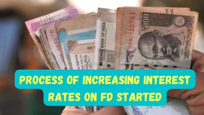 FD interest rates: Big news! Process of increasing interest rates on FD started, check here new interest rates immediately