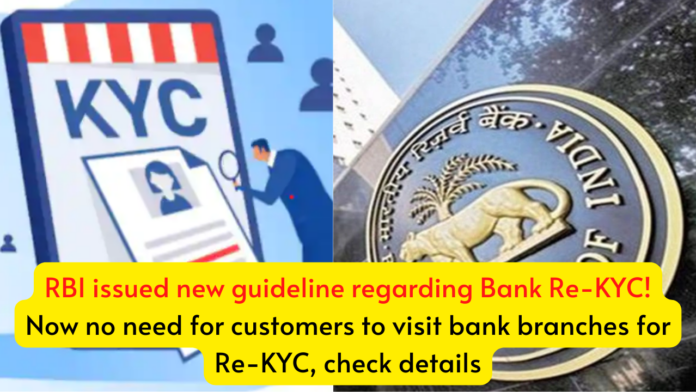RBI issued new guideline regarding Bank Re-KYC! Now no need for customers to visit bank branches for Re-KYC, check details