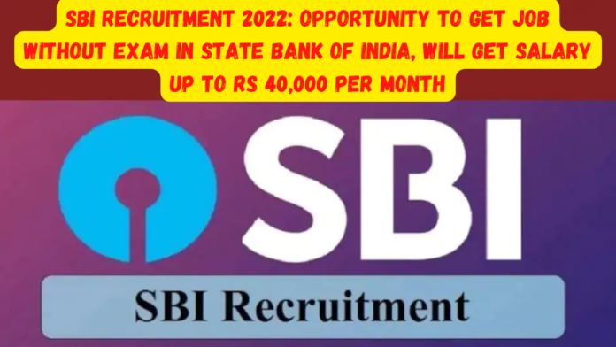 SBI Recruitment 2022: Opportunity to get job without exam in State Bank of India, will get salary up to Rs 40,000 per month