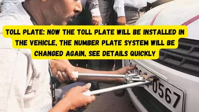 Toll Plate: Now the toll plate will be installed in the vehicle, the number plate system will be changed again, see details quickly