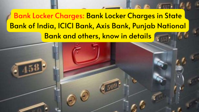 Bank Locker Charges: Bank Locker Charges in State Bank of India, ICICI Bank, Axis Bank, Punjab National Bank and others, know in details