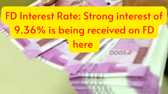 FD Interest Rate: Strong interest of 9.36% is being received on FD here, invest for so many days, know details
