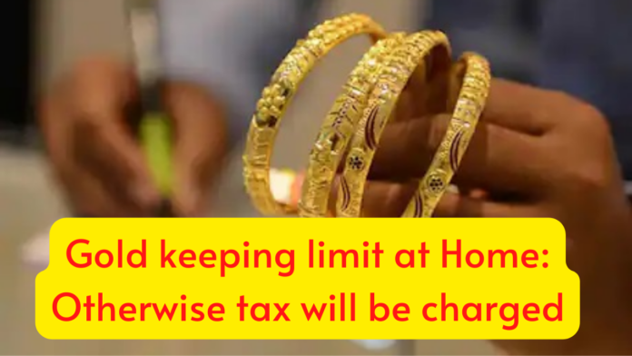 Gold keeping limit at Home: If you keep gold in the home, first check its limits, Otherwise tax will be charged