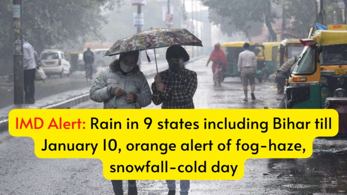 IMD Alert: Rain in 9 states including Bihar till January 10, orange alert of fog-haze, snowfall-cold day, know full details