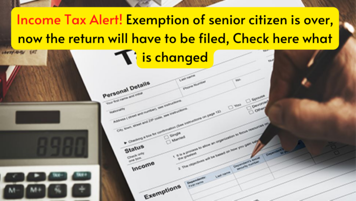Income Tax Alert! Exemption of senior citizen is over, now the return will have to be filed, Check here what is changed