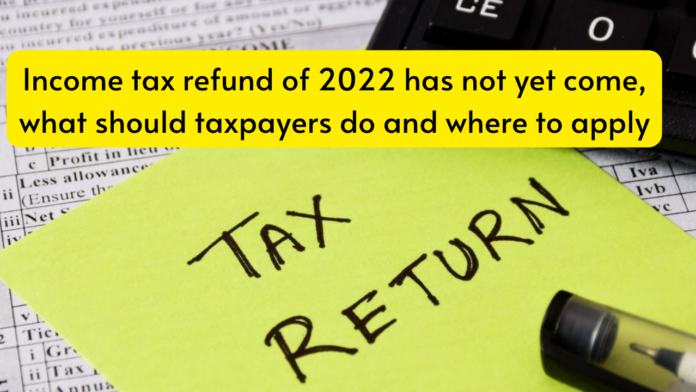 Income Tax Refund: Income tax refund of 2022 has not yet come, what should taxpayers do and where to apply