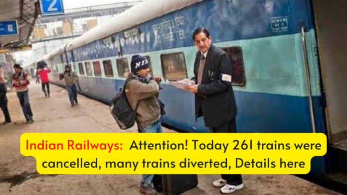 Indian Railways: Attention! Today 261 trains were cancelled, many trains diverted, Details here