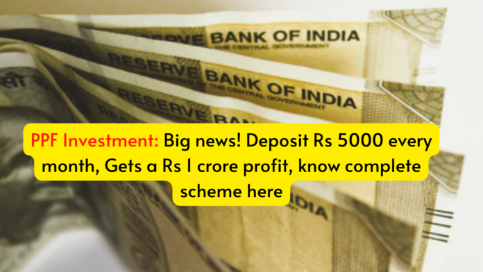 PPF Investment: Big news! Deposit Rs 5000 every month, Gets a Rs 1 crore profit, know complete scheme here