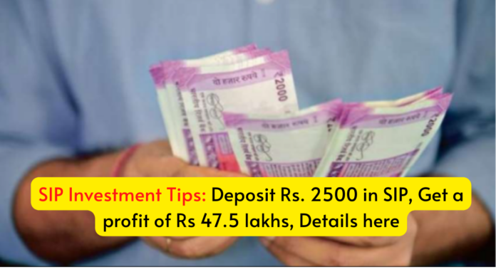 SIP Investment Tips: Big news! Deposit Rs. 2500 in this scheme, Get a profit of Rs 47.5 lakhs, Details here