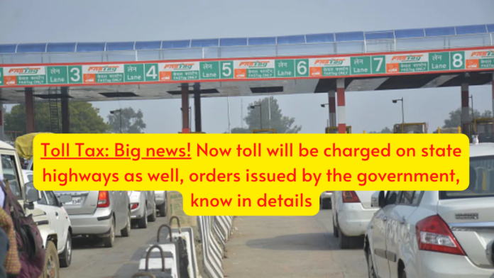Toll Tax: Big news! Now toll will be charged on state highways as well, orders issued by the government, know in details