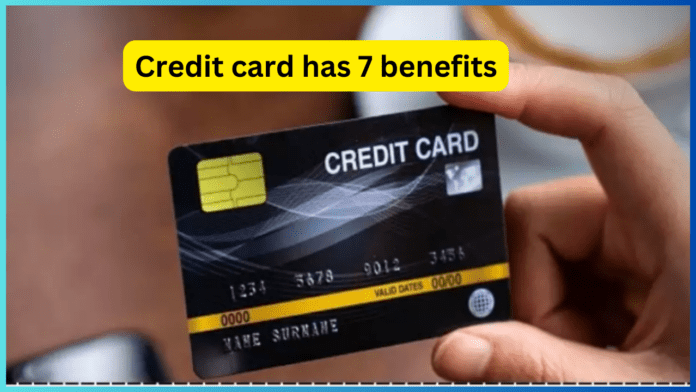 Credit Card benefits : There are 7 benefits of credit card! Most people are not aware of this