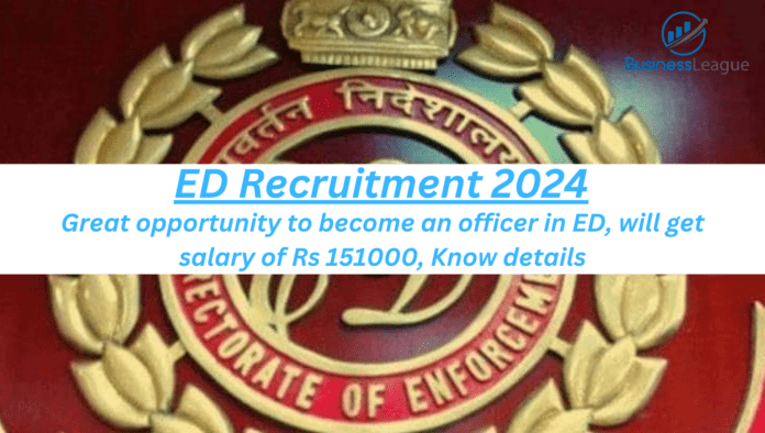 ED Recruitment 2024: Great opportunity to become an officer in ED, will get salary of Rs 151000, Know details