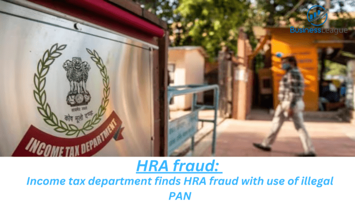 HRA fraud: Income tax department finds HRA fraud with use of illegal PAN