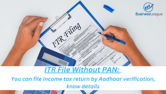 ITR File Without PAN: You can file income tax return by Aadhaar verification, know details