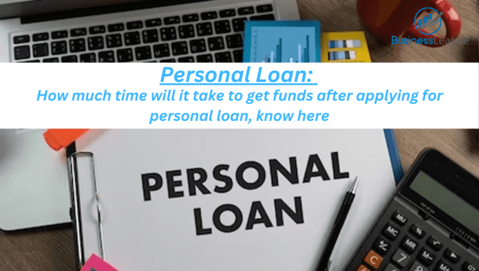 Personal Loan: How much time will it take to get funds after applying for personal loan, know here