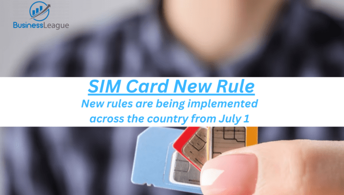 SIM Card New Rule: Big news! New rules are being implemented across the country from July 1.