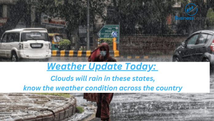 Weather Update Today: Clouds will rain in these states, know the weather condition across the country