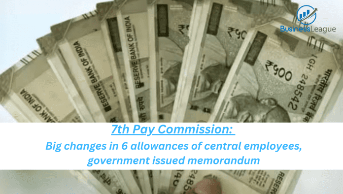 7th Pay Commission: Big changes in 6 allowances of central employees, government issued memorandum